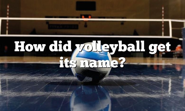 How did volleyball get its name?