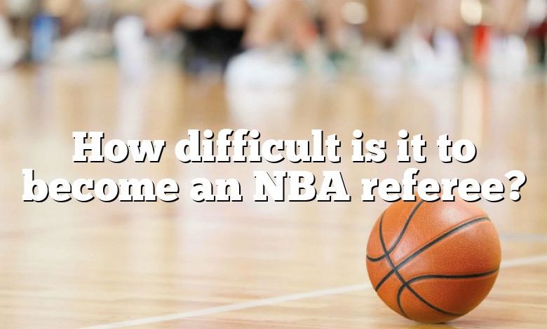 How difficult is it to become an NBA referee?