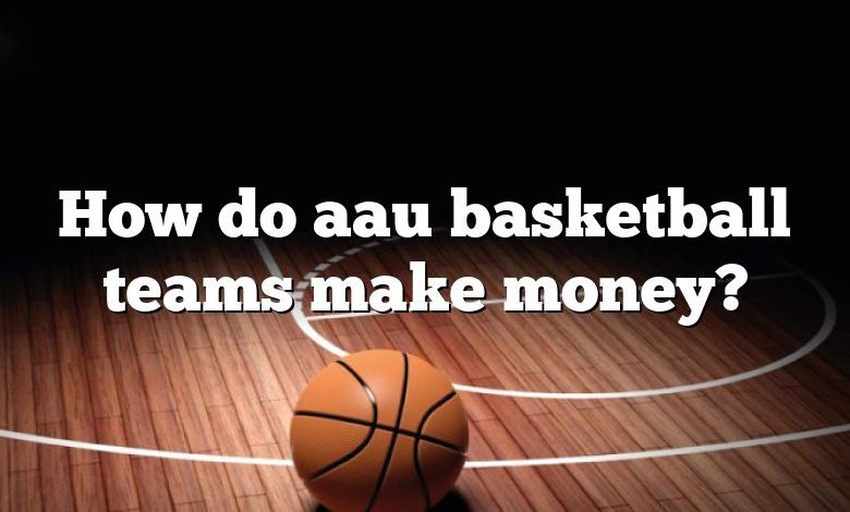 How do aau basketball teams make money?