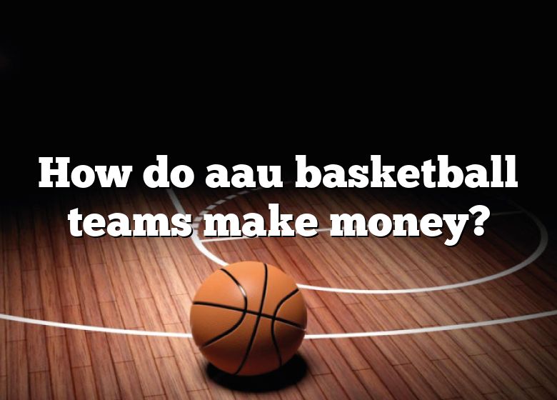 how-do-aau-basketball-teams-make-money-dna-of-sports