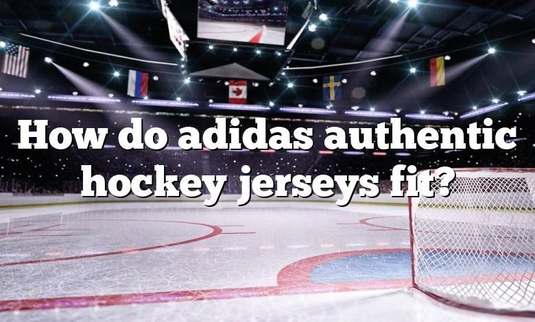 How do adidas authentic hockey jerseys fit?