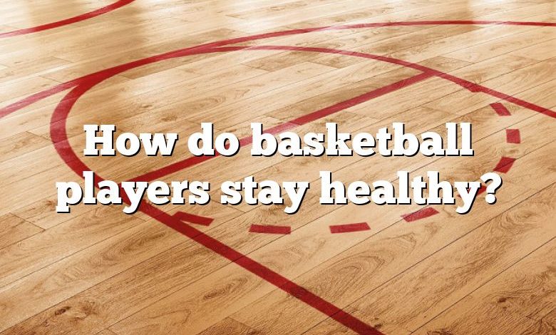 How do basketball players stay healthy?