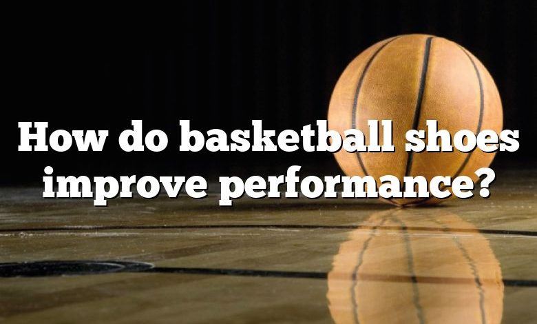 How do basketball shoes improve performance?