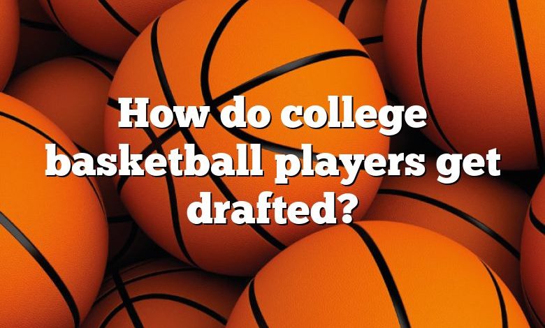 How do college basketball players get drafted?