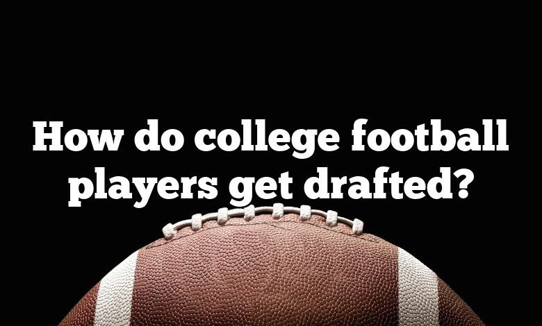 How do college football players get drafted?