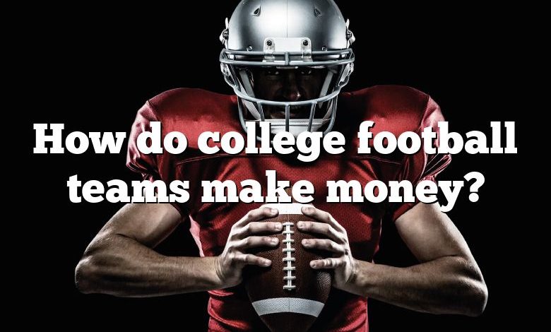 How do college football teams make money?