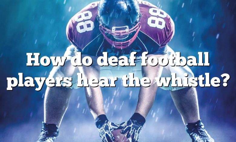 How do deaf football players hear the whistle?