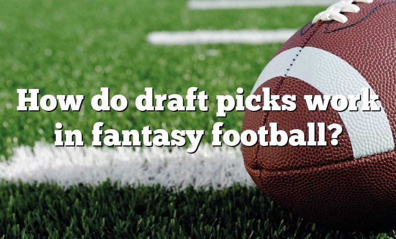 How do draft picks work in fantasy football?