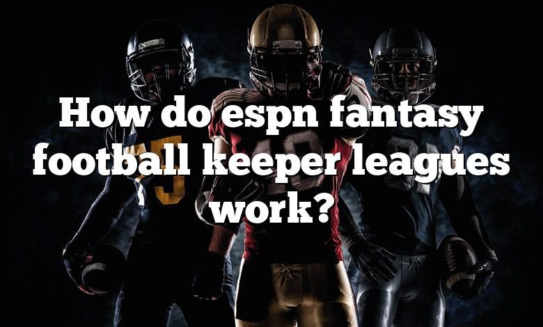 How do espn fantasy football keeper leagues work?