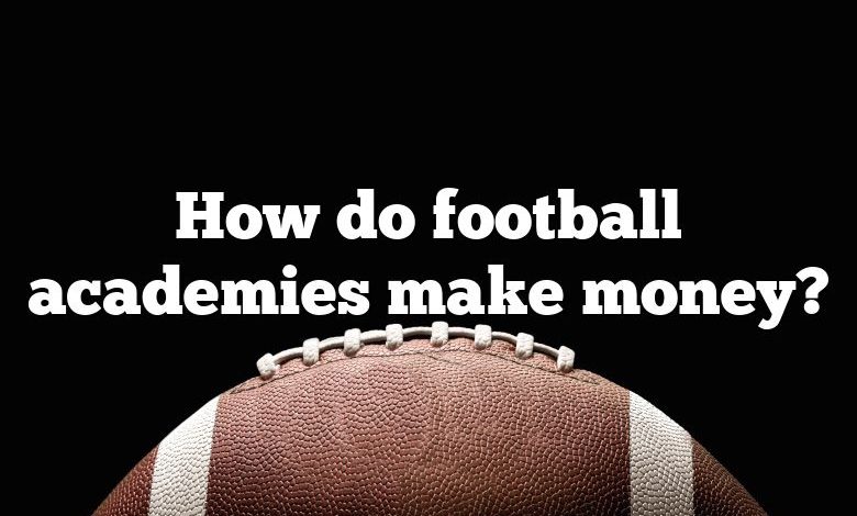 How do football academies make money?