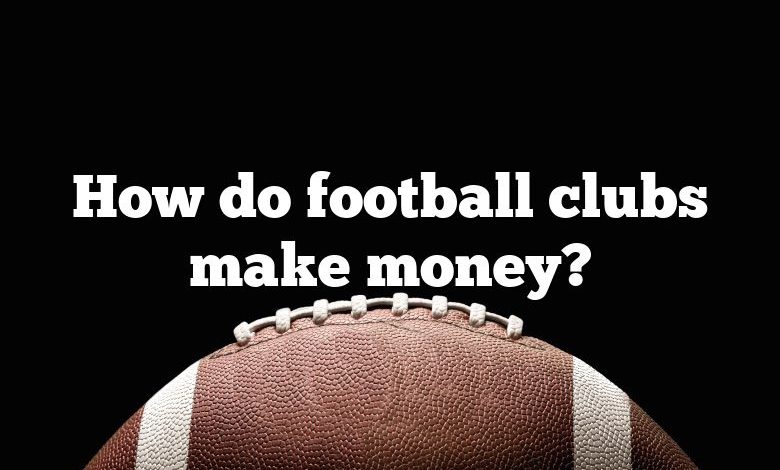 How do football clubs make money?