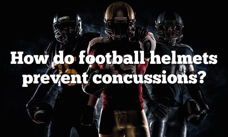 How do football helmets prevent concussions?