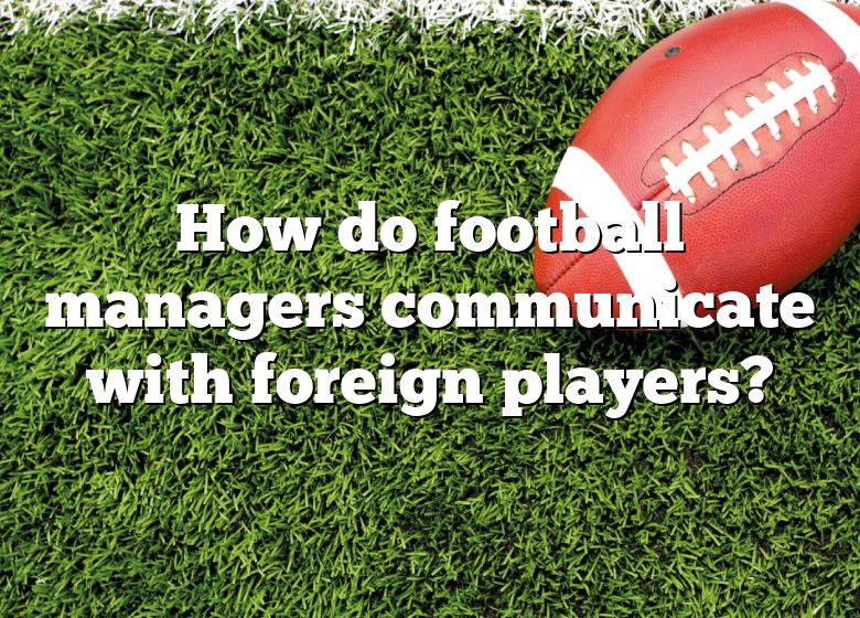 how-do-football-managers-communicate-with-foreign-players-dna-of-sports