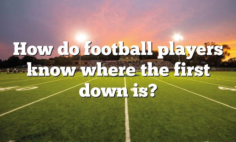 How do football players know where the first down is?