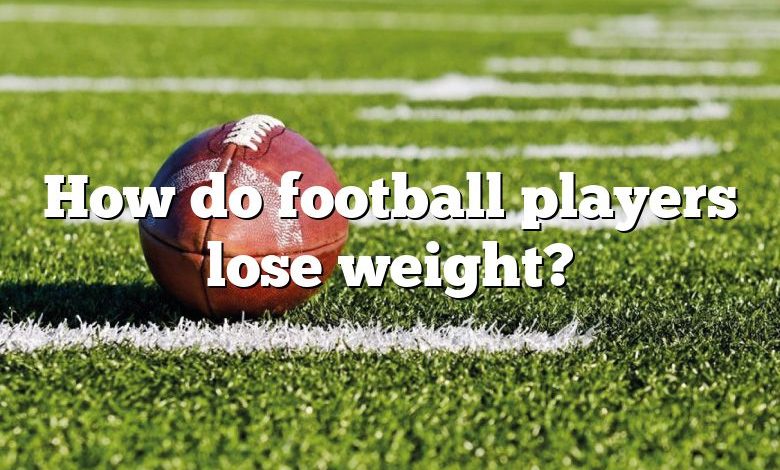 How do football players lose weight?