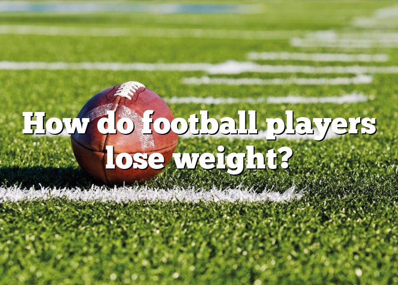 how-do-football-players-lose-weight-dna-of-sports