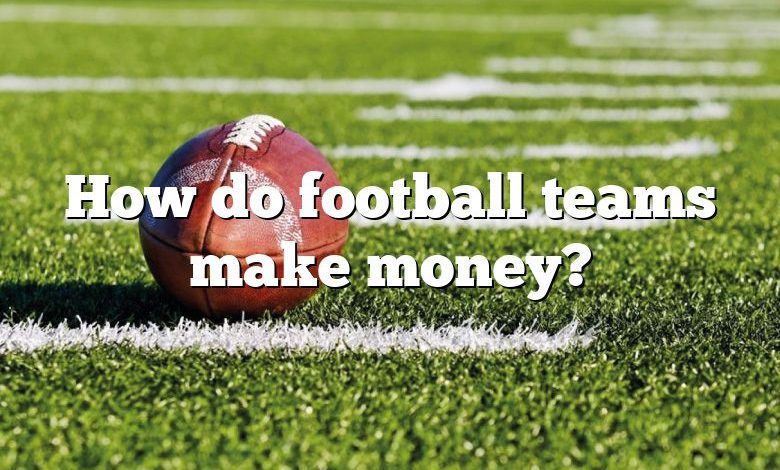 How do football teams make money?