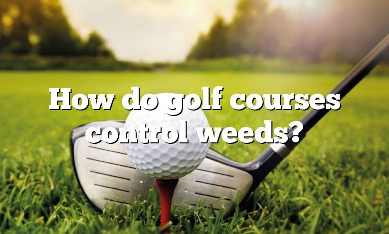 How do golf courses control weeds?