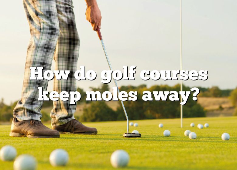 How Do Golf Courses Keep Moles Away? DNA Of SPORTS