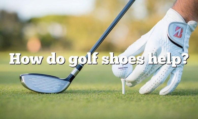 How do golf shoes help?