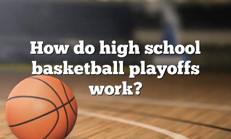 How do high school basketball playoffs work?