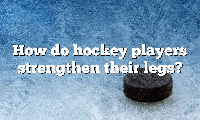 How do hockey players strengthen their legs?