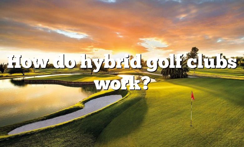 How do hybrid golf clubs work?