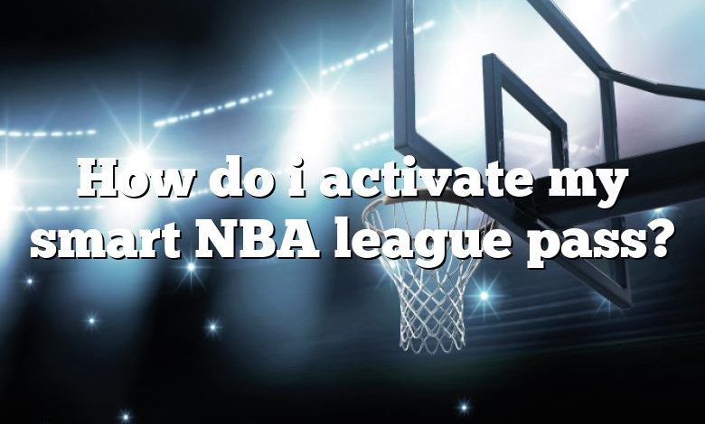 How do i activate my smart NBA league pass?