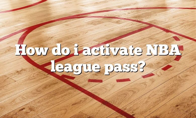 How do i activate NBA league pass?