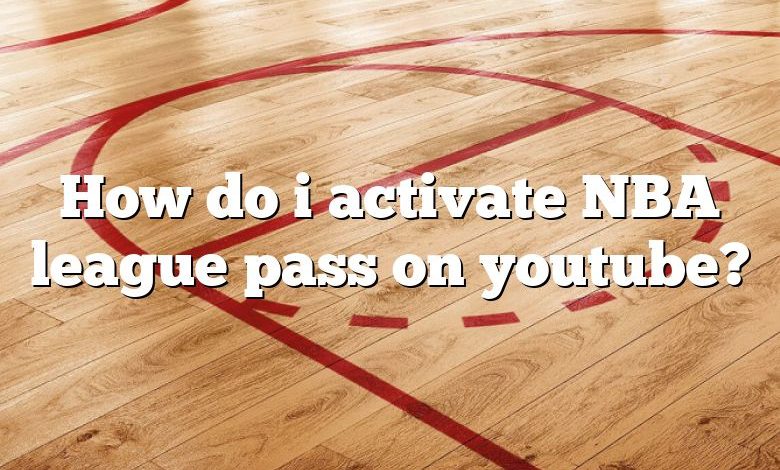 How do i activate NBA league pass on youtube?