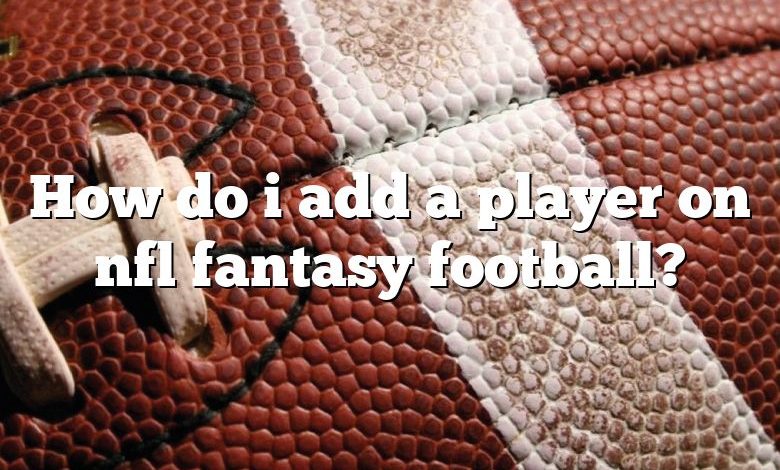 How do i add a player on nfl fantasy football?