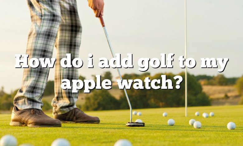 How do i add golf to my apple watch?