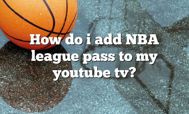 How do i add NBA league pass to my youtube tv?