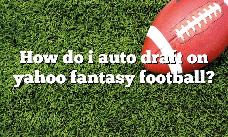 How do i auto draft on yahoo fantasy football?