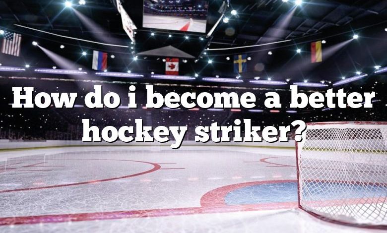 How do i become a better hockey striker?