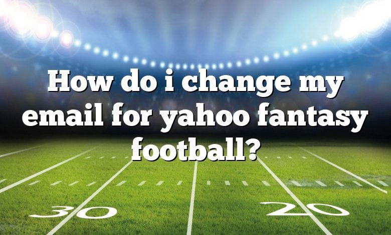 How do i change my email for yahoo fantasy football?