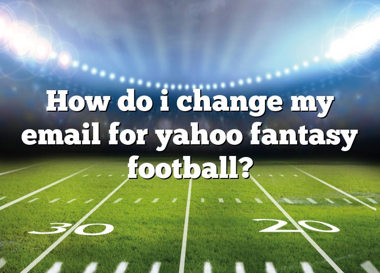 how-do-i-change-my-email-for-yahoo-fantasy-football-dna-of-sports