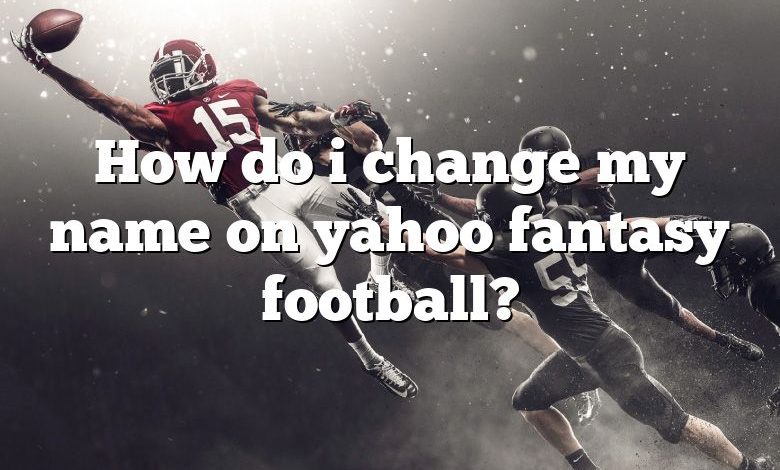 How do i change my name on yahoo fantasy football?