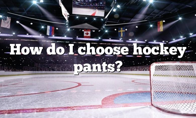 How do I choose hockey pants?