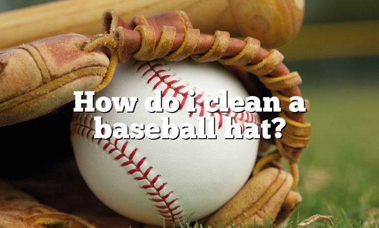 How do i clean a baseball hat?