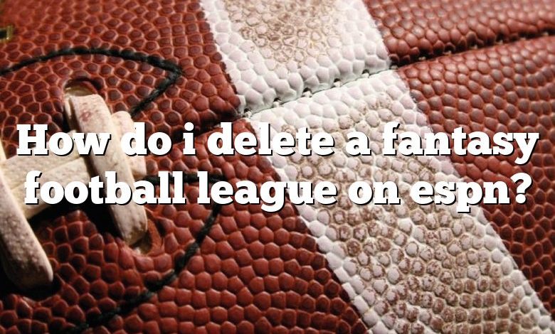 How do i delete a fantasy football league on espn?