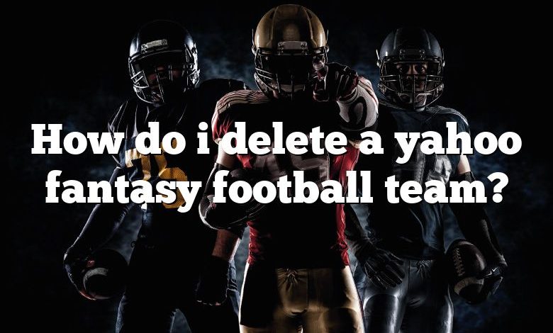 How do i delete a yahoo fantasy football team?