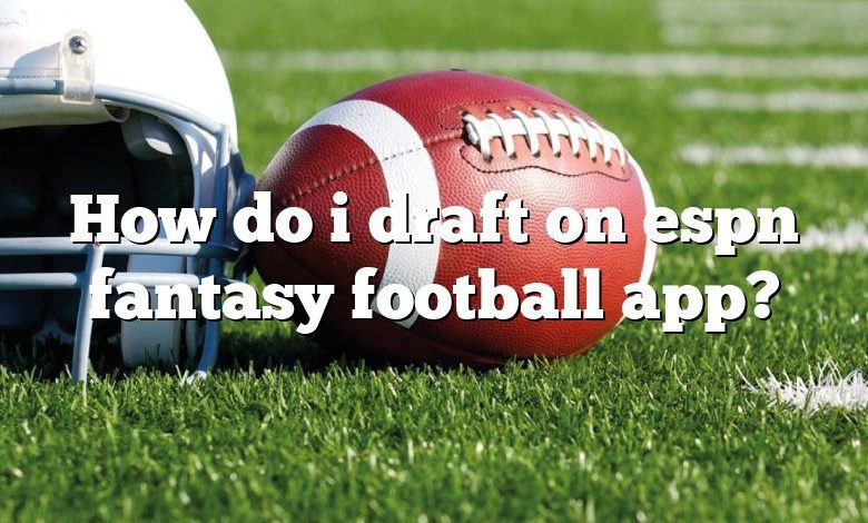 How do i draft on espn fantasy football app?