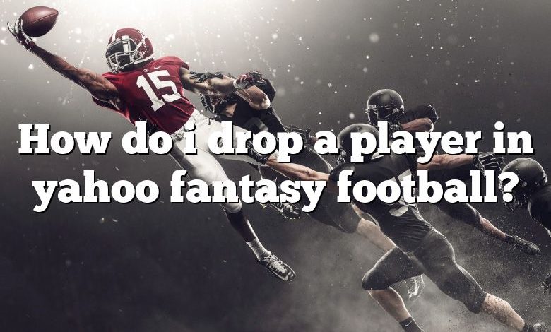 How do i drop a player in yahoo fantasy football?