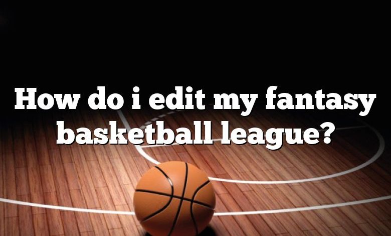 How do i edit my fantasy basketball league?