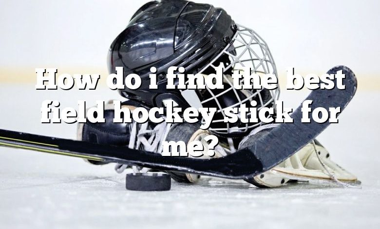 How do i find the best field hockey stick for me?