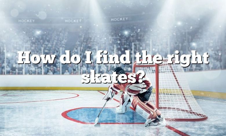 How do I find the right skates?