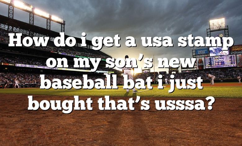 How do i get a usa stamp on my son’s new baseball bat i just bought that’s usssa?