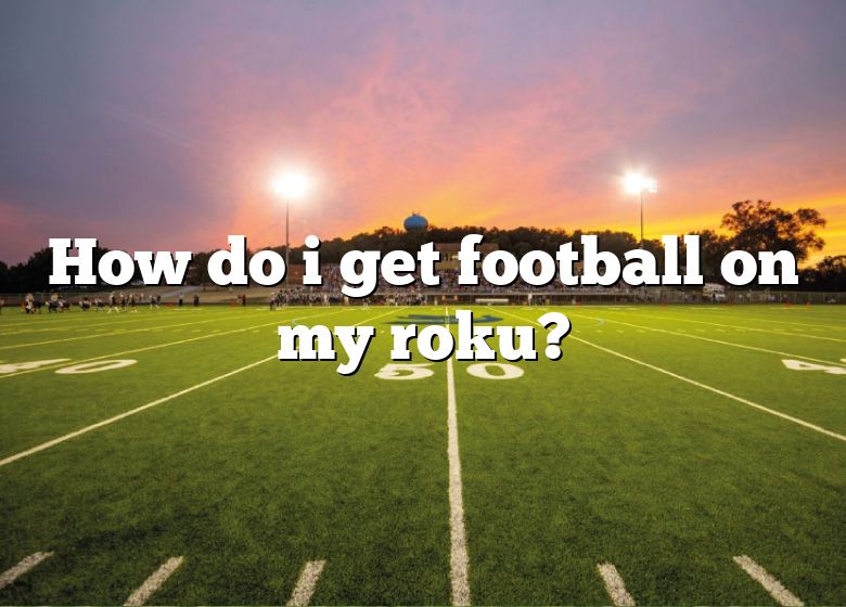 how-do-i-get-football-on-my-roku-dna-of-sports