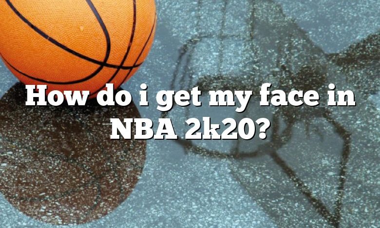 How do i get my face in NBA 2k20?